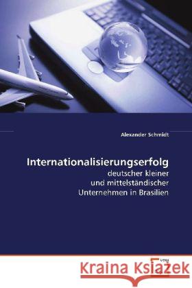 Internationalisierungserfolg deutscher kleiner und mittelständischer Unternehmen in Brasilien Schmidt, Alexander 9783639096651 VDM Verlag Dr. Müller