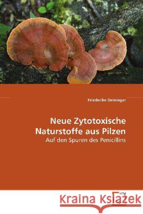 Neue Zytotoxische Naturstoffe aus Pilzen : Auf den Spuren des Penicillins Deininger, Friederike 9783639096705