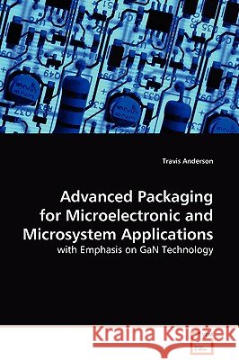 Advanced Packaging for Microelectronic and Microsystem Applications Travis Anderson 9783639096767