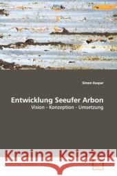 Entwicklung Seeufer Arbon : Vision - Konzeption - Umsetzung Kaspar, Simon 9783639096804