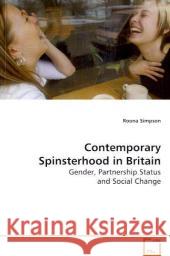 Contemporary Spinsterhood in Britain : Gender, Partnership Status and Social Change Simpson, Roona 9783639096873 VDM Verlag Dr. Müller