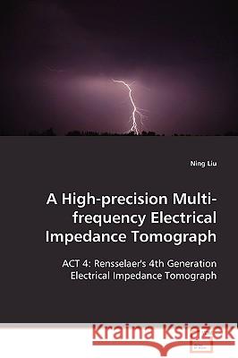 A High-Precision Multi-frequency Electrical Impedance Tomograph Liu, Ning 9783639096903