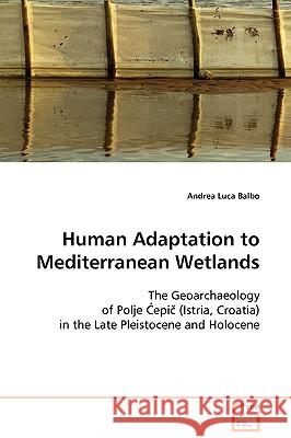 Human Adaptation to Mediterranean Wetlands Andrea Luca Balbo 9783639097078