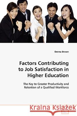 Factors Contributing to Job Satisfaction in Higher Education Donna Brown 9783639097160 VDM Verlag