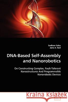 DNA-Based Self-Assembly and Nanorobotics Sudheer Sahu John H. Reif 9783639097702 VDM Verlag