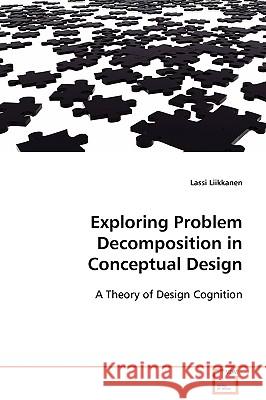 Exploring Problem Decomposition in Conceptual Design Lassi Liikanen 9783639097856 VDM Verlag