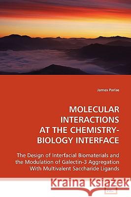 Molecular Interactions at the Chemistry-Biology Interface James Parise 9783639097993 VDM Verlag