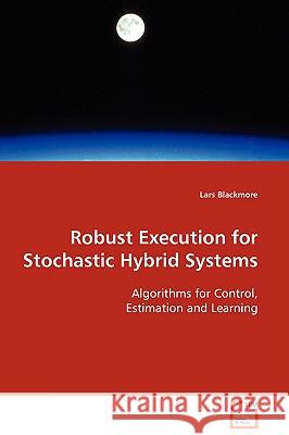 Robust Execution for Stochastic Hybrid Systems Lars Blackmore 9783639098006