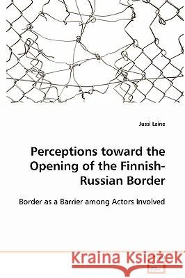 Perceptions toward the Opening of the Finnish-Russian Border Laine, Jussi 9783639098617 VDM Verlag