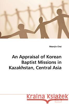 An Appraisal of Korean Baptist Missions in Kazakhstan, Central Asia Weonjin Choi 9783639098792 VDM Verlag