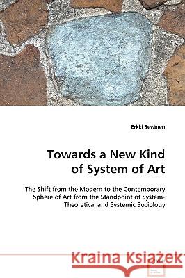 Towards a New Kind of System of Art Erkki Sevnen 9783639098938