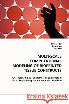 Multi-Scale Computational Modeling of Bioprinted Tissue Constructs Kalyani Nair Karen Yan 9783639099072 VDM VERLAG DR. MULLER AKTIENGESELLSCHAFT & CO