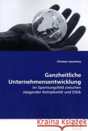 Ganzheitliche Unternehmensentwicklung : im Spannungsfeld zwischen steigender Komplexität und  Ethik Sauerbrey, Christian 9783639099089