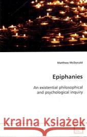 Epiphanies : An existential philosophical and psychological  inquiry McDonald, Matthew 9783639099263 VDM Verlag Dr. Müller
