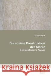 Die soziale Konstruktion der Marke : Eine soziologische Analyse Rösch, Christine 9783639099379 VDM Verlag Dr. Müller