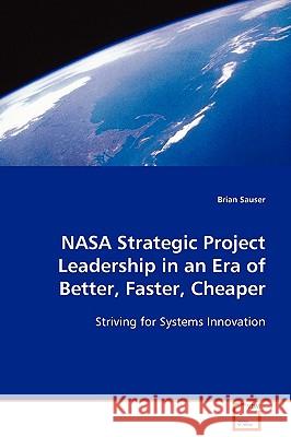 NASA Strategic Project Leadership in an Era of Better, Faster, Cheaper Brian Sauser 9783639099386 VDM Verlag