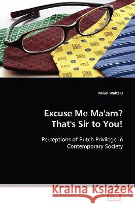 Excuse me Ma'am? That's Sir to You! Walters, Mikel 9783639099393 VDM Verlag