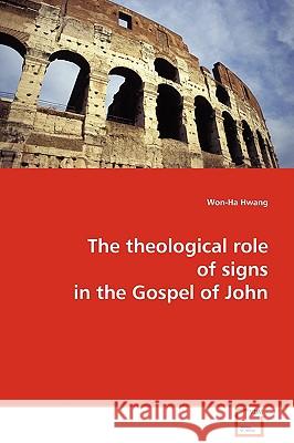 The theological role of signs in the Gospel of John Hwang, Won Ha 9783639099461 VDM Verlag