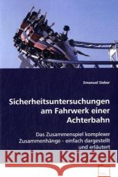 Sicherheitsuntersuchungen am Fahrwerk einer  Achterbahn : Das Zusammenspiel komplexer Zusammenhänge - einfach  dargestellt und erläutert Sieber, Emanuel 9783639099782