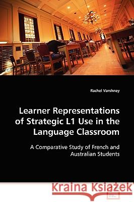 Learner Representations of Strategic L1 Use in the Language Classroom Rachel Varshney 9783639099836 VDM Verlag