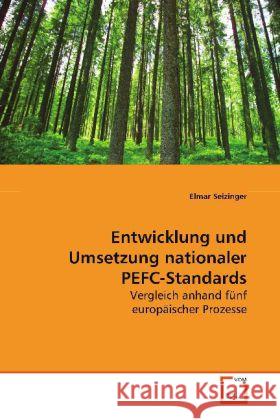 Entwicklung und Umsetzung nationaler PEFC-Standards : Vergleich anhand fünf europäischer Prozesse Seizinger, Elmar 9783639100044