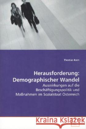 Herausforderung: Demographischer Wandel : Auswirkungen auf die Beschäftigungspolitik und  Maßnahmen im Sozialstaat Österreich Kern, Thomas 9783639100266 VDM Verlag Dr. Müller