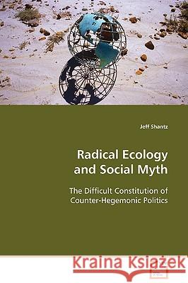 Radical Ecology and Social Myth Jeff Shantz 9783639100341 VDM Verlag