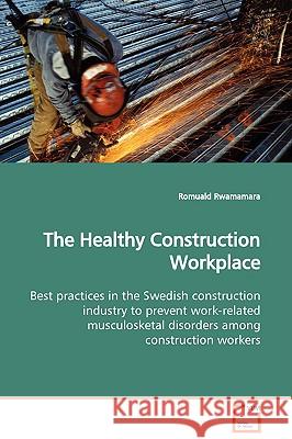 The Healthy Construction Workplace Best practices in the Swedish construction industry to prevent work-related musculosketal disorders among construct Rwamamara, Romuald 9783639100792 VDM VERLAG DR. MULLER AKTIENGESELLSCHAFT & CO