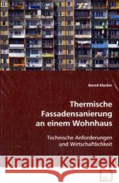 Thermische Fassadensanierung an einem Wohnhaus : Technische Anforderungen und Wirtschaftlichkeit Klocker, Bernd 9783639101874