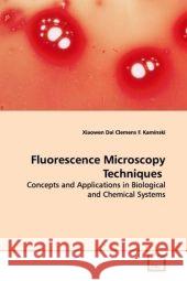 Fluorescence Microscopy Techniques : Concepts and Applications in Biological and Chemical  Systems Dai, Xiaowen 9783639102055