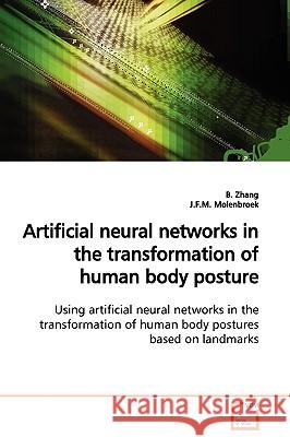 Artificial neural networks in the transformation of human body posture Using artificial neural networks in the transformation of human body postures b Zhang, B. 9783639102147