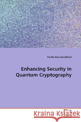 Enhancing Security In Quantum Cryptography Basuchowdhuri, Partha   9783639102819