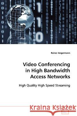 Video Conferencing in High Bandwidth Access Networks Rainer Angermann 9783639102987