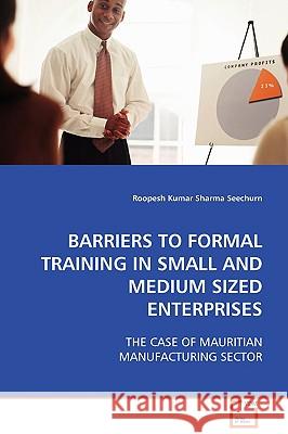 Barriers to Formal Training in Small and Medium Sized Enterprises Roopesh Kumar Sharma Seechurn 9783639103120 VDM Verlag