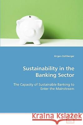 Sustainability in the Banking Sector Jrgen Zeitlberger 9783639103267