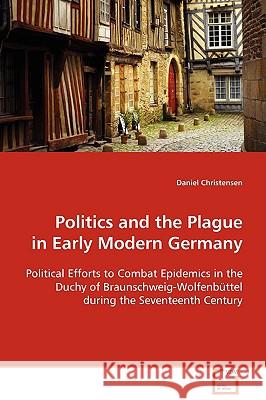 Politics and the Plague in Early Modern Germany Daniel Christensen 9783639103748 VDM Verlag