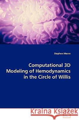 Computational 3D Modeling of Hemodynamics in the Circle of Willis Stephen Moore 9783639103991 VDM Verlag
