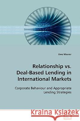 Relationship vs. Deal-Based Lending in International Markets Uwe Maurer 9783639104097 VDM VERLAG DR. MULLER AKTIENGESELLSCHAFT & CO