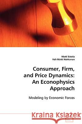 Consumer, Firm, and Price Dynamics Matti Estola Veli-Matti Hokkanen 9783639104158