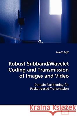 Robust Subband/Wavelet Coding and Transmission of Images and Video Ivan V. Baji 9783639104400