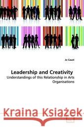 Leadership and Creativity : Understandings of this Relationship in Arts  Organisations Caust, Jo 9783639104448 VDM Verlag Dr. Müller