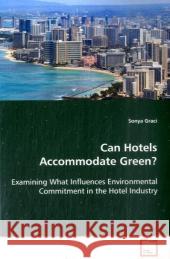 Can Hotels Accommodate Green? : Examining What Influences Environmental Commitment in the Hotel Industry Graci, Sonya 9783639104783