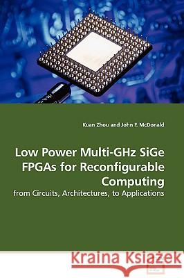 Low Power Multi-GHz SiGe FPGAs for Reconfigurable Computing - from Circuits, Architectures, to Applications Zhou, Kuan 9783639104790 VDM Verlag
