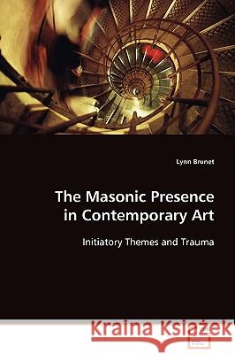 The Masonic Presence in Contemporary Art Lynn Brunet 9783639105261 VDM VERLAG DR. MULLER AKTIENGESELLSCHAFT & CO