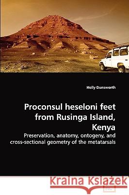 Proconsul heseloni feet from Rusinga Island, Kenya - Preservation, anatomy, ontogeny, and cross-sectional geometry of the metatarsals Dunsworth, Holly 9783639105438 VDM Verlag
