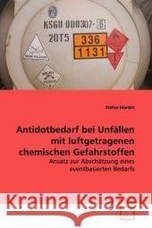 Antidotbedarf bei Unfällen mit luftgetragenen chemischen Gefahrstoffen : Ansatz zur Abschätzung eines eventbasierten Bedarfs Martini, Stefan 9783639105650