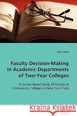 Faculty Decision-Making in Academic Departments of Two-Year Colleges John Kowal 9783639105858