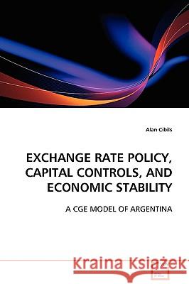 Exchange Rate Policy, Capital Controls, and Economic Stability Alan Cibils 9783639106404 VDM VERLAG DR. MULLER AKTIENGESELLSCHAFT & CO