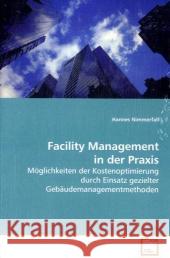 Facility Management in der Praxis : Möglichkeiten der Kostenoptimierung durch Einsatz gezielter Gebäudemanagementmethoden Nimmerfall, Hannes 9783639106794