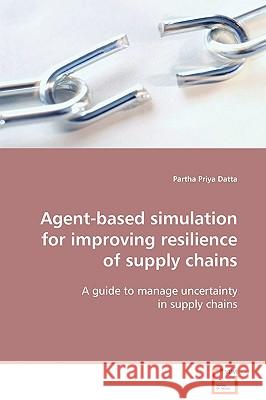 Agent-based simulation for improving resilience of supply chains Datta, Partha Priya 9783639107180